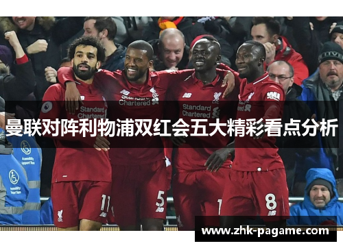 曼联对阵利物浦双红会五大精彩看点分析