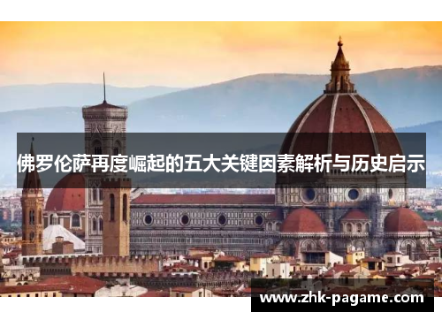佛罗伦萨再度崛起的五大关键因素解析与历史启示