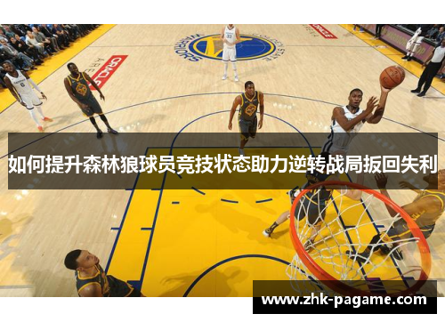 如何提升森林狼球员竞技状态助力逆转战局扳回失利 如何提升森林狼球员竞技状态助力逆转战局扳回失利
