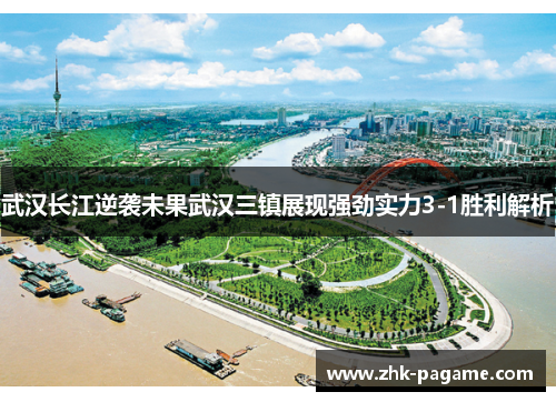 武汉长江逆袭未果武汉三镇展现强劲实力3-1胜利解析 武汉长江逆袭未果武汉三镇展现强劲实力3-1胜利解析