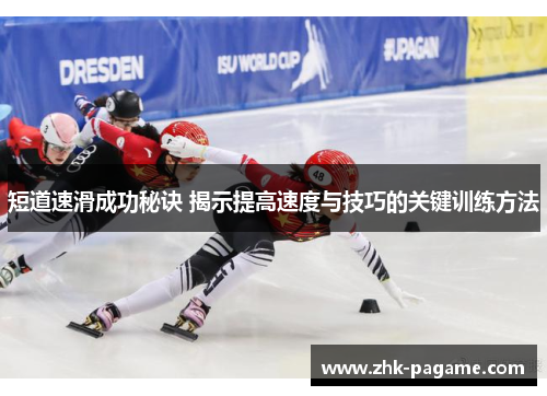 短道速滑成功秘诀 揭示提高速度与技巧的关键训练方法