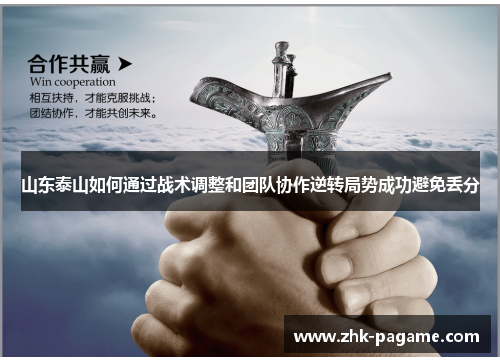 山东泰山如何通过战术调整和团队协作逆转局势成功避免丢分 山东泰山如何通过战术调整和团队协作逆转局势成功避免丢分