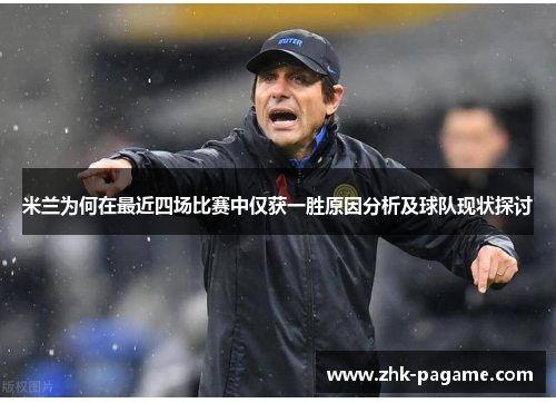 米兰为何在最近四场比赛中仅获一胜原因分析及球队现状探讨