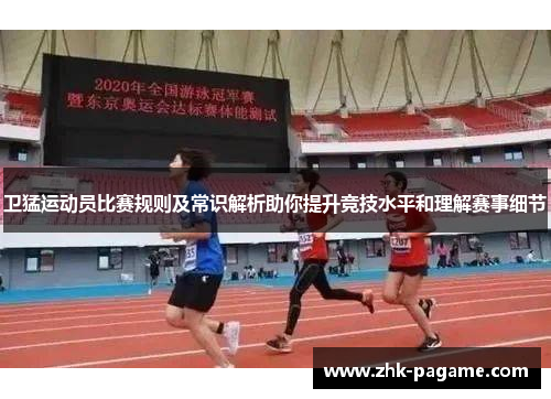 卫猛运动员比赛规则及常识解析助你提升竞技水平和理解赛事细节