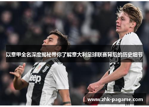 以意甲全名深度揭秘带你了解意大利足球联赛背后的历史细节 以意甲全名深度揭秘带你了解意大利足球联赛背后的历史细节