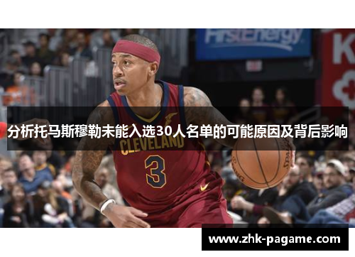 分析托马斯穆勒未能入选30人名单的可能原因及背后影响