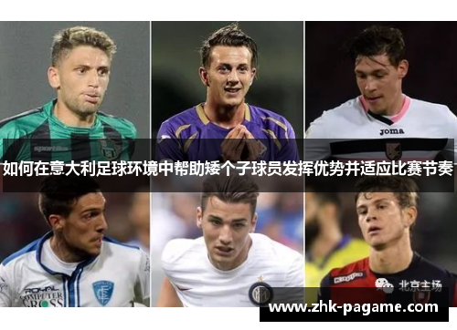 如何在意大利足球环境中帮助矮个子球员发挥优势并适应比赛节奏