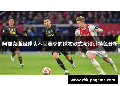 阿贾克斯足球队不同赛季的球衣款式与设计特色分析 阿贾克斯足球队不同赛季的球衣款式与设计特色分析