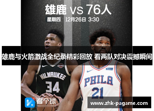 雄鹿与火箭激战全纪录精彩回放 看两队对决震撼瞬间 雄鹿与火箭激战全纪录精彩回放 看两队对决震撼瞬间