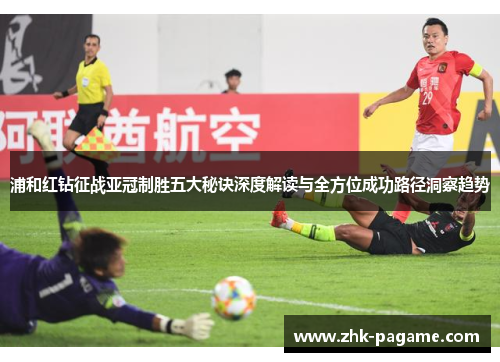 浦和红钻征战亚冠制胜五大秘诀深度解读与全方位成功路径洞察趋势