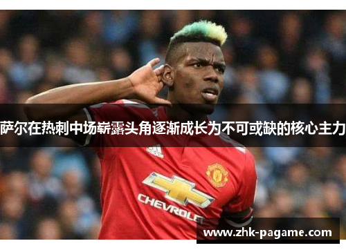 萨尔在热刺中场崭露头角逐渐成长为不可或缺的核心主力