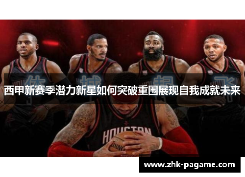 西甲新赛季潜力新星如何突破重围展现自我成就未来 西甲新赛季潜力新星如何突破重围展现自我成就未来